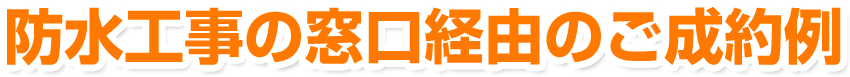 防水工事の窓口経由のご成約例