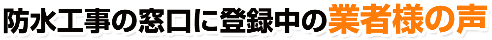防水工事の窓口に登録中の業者様の声